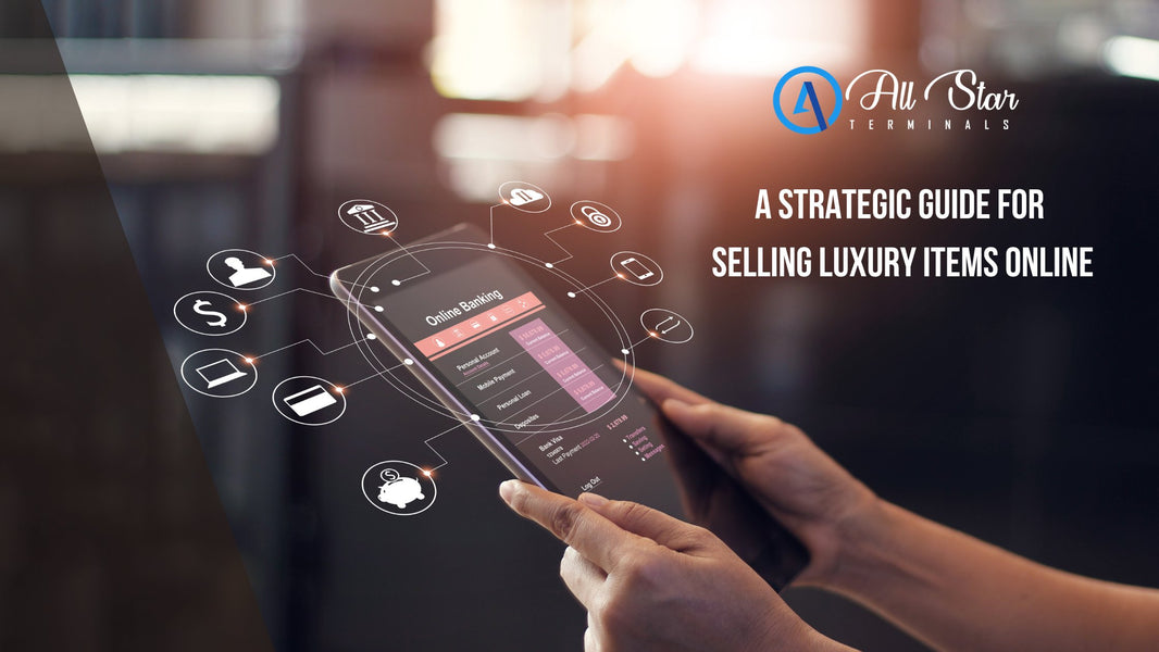 Thriving in High-Ticket E-commerce: A Strategic Guide for Selling Luxury Items Online - All-Star Terminals